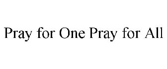 PRAY FOR ONE PRAY FOR ALL
