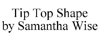 TIP TOP SHAPE BY SAMANTHA WISE