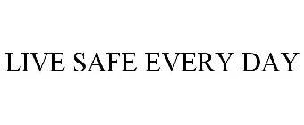 LIVE SAFE EVERY DAY