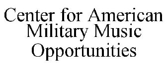 CENTER FOR AMERICAN MILITARY MUSIC OPPORTUNITIES