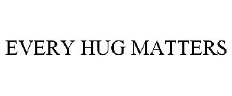 EVERY HUG MATTERS