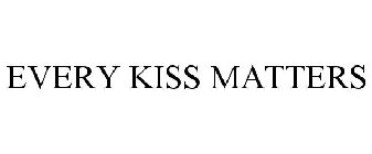 EVERY KISS MATTERS