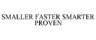 SMALLER FASTER SMARTER PROVEN