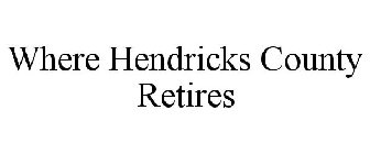 WHERE HENDRICKS COUNTY RETIRES