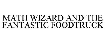 MATH WIZARD AND THE FANTASTIC FOODTRUCK