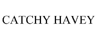 CATCHY HAVEY