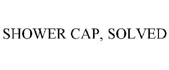 SHOWER CAP, SOLVED