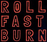 ROLL FAST BURN