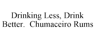 DRINKING LESS, DRINK BETTER. CHUMACEIRO RUMS
