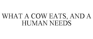 WHAT A COW EATS, AND A HUMAN NEEDS