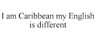 I AM CARIBBEAN MY ENGLISH IS DIFFERENT