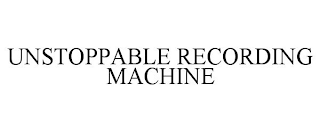 UNSTOPPABLE RECORDING MACHINE