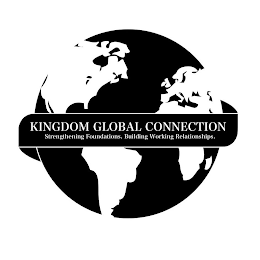 KINGDOM GLOBAL CONNECTION STRENGTHENING FOUNDATIONS. BUILDING WORKING RELATIONSHIPS.