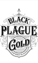 BLACK PLAGUE GOLD FOR WHAT PLAGUES YOU