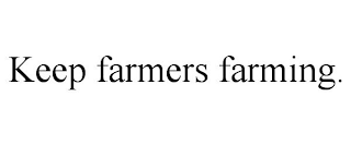 KEEP FARMERS FARMING.