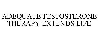 ADEQUATE TESTOSTERONE THERAPY EXTENDS LIFE 