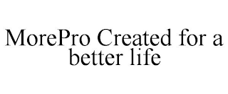 MOREPRO CREATED FOR A BETTER LIFE