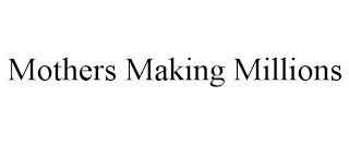 MOTHERS MAKING MILLIONS