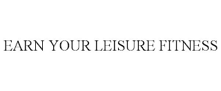 EARN YOUR LEISURE FITNESS