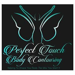 PERFECT TOUCH BODY CONTOURING HELPING TO SHAPE YOUR BODY THE WAY YOU WANT IT