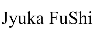 JYUKA FUSHI