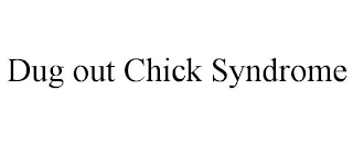 DUG OUT CHICK SYNDROME