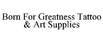 BORN FOR GREATNESS TATTOO & ART SUPPLIES