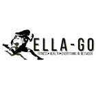 ELLA-GO FITNESS · HEALTH · EVERYTHING IN BETWEEN
