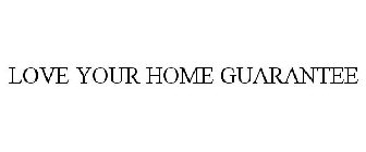 LOVE YOUR HOME GUARANTEE