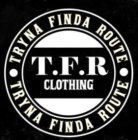 T.F.R CLOTHING · TRYNA FIND ROUTE · TRYNA FINDA ROUTE