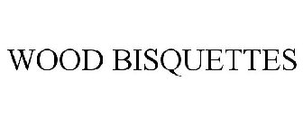 WOOD BISQUETTES