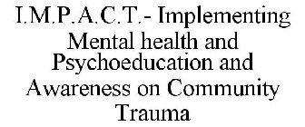 I.M.P.A.C.T.- IMPLEMENTING MENTAL HEALTH AND PSYCHOEDUCATION AND AWARENESS ON COMMUNITY TRAUMA