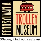 PENNSYLVANIA TROLLEY MUSEUM HISTORY THAT CONNECTS US.