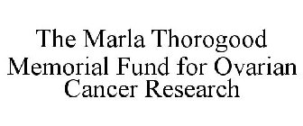 THE MARLA THOROGOOD MEMORIAL FUND FOR OVARIAN CANCER RESEARCH