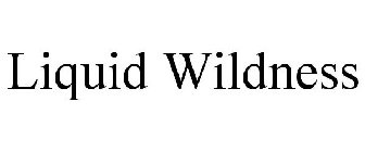 LIQUID WILDNESS