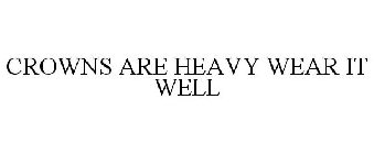 CROWNS ARE HEAVY WEAR IT WELL