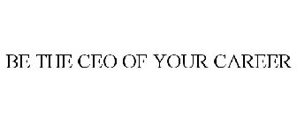 BE THE CEO OF YOUR CAREER