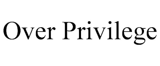 OVER PRIVILEGE