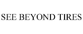 SEE BEYOND TIRES