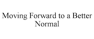 MOVING FORWARD TO A BETTER NORMAL