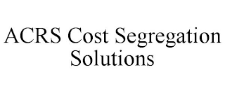 ACRS COST SEGREGATION SOLUTIONS
