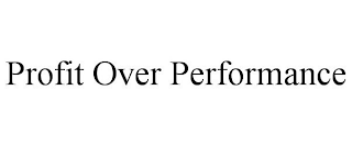 PROFIT OVER PERFORMANCE