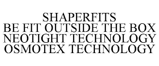 SHAPERFITS BE FIT OUTSIDE THE BOX NEOTIGHT TECHNOLOGY OSMOTEX TECHNOLOGY
