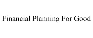 FINANCIAL PLANNING FOR GOOD