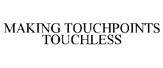 MAKING TOUCHPOINTS TOUCHLESS
