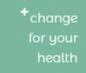 +CHANGE FOR YOUR HEALTH