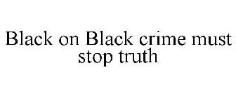 BLACK ON BLACK CRIME MUST STOP TRUTH