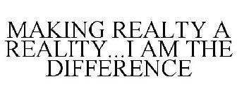 MAKING REALTY A REALITY...I AM THE DIFFERENCE