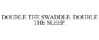 DOUBLE THE SWADDLE. DOUBLE THE SLEEP.