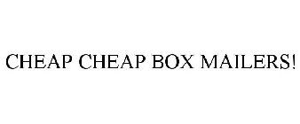 CHEAP CHEAP BOX MAILERS!